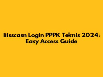 Iiisscasn Login PPPK Teknis 2024: Easy Access Guide
