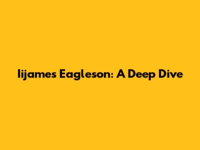 Iijames Eagleson: A Deep Dive
