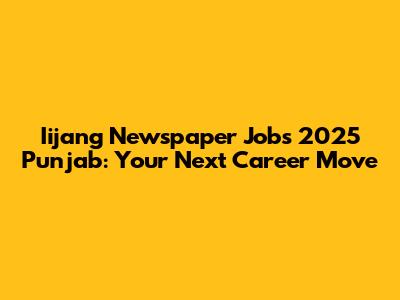Iijang Newspaper Jobs 2025 Punjab: Your Next Career Move