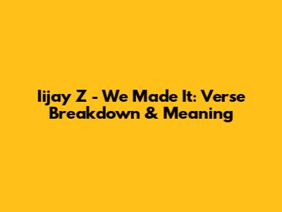 Iijay Z - We Made It: Verse Breakdown & Meaning