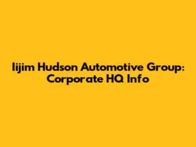 Iijim Hudson Automotive Group: Corporate HQ Info