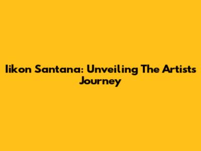 Iikon Santana: Unveiling The Artist's Journey