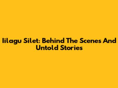 Iilagu Silet: Behind The Scenes And Untold Stories