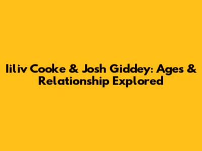 Iiliv Cooke & Josh Giddey: Ages & Relationship Explored