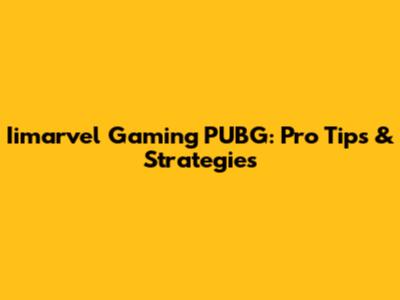 Iimarvel Gaming PUBG: Pro Tips & Strategies