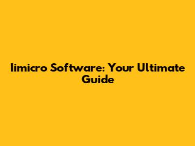 Iimicro Software: Your Ultimate Guide