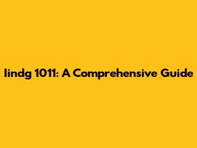 Iindg 1011: A Comprehensive Guide