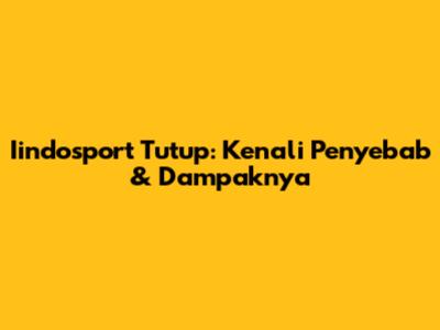 Iindosport Tutup: Kenali Penyebab & Dampaknya