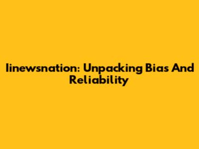 Iinewsnation: Unpacking Bias And Reliability