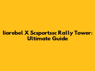 Iiorebel X Scsportssc Rally Tower: Ultimate Guide