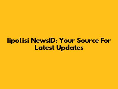 Iipolisi NewsID: Your Source For Latest Updates
