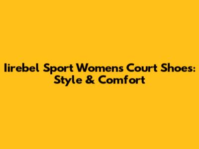 Iirebel Sport Women's Court Shoes: Style & Comfort