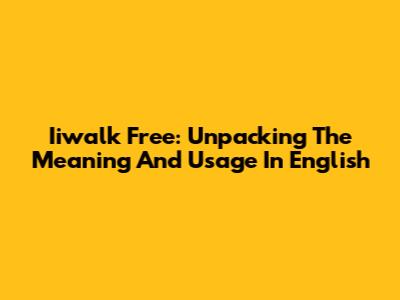 Iiwalk Free: Unpacking The Meaning And Usage In English