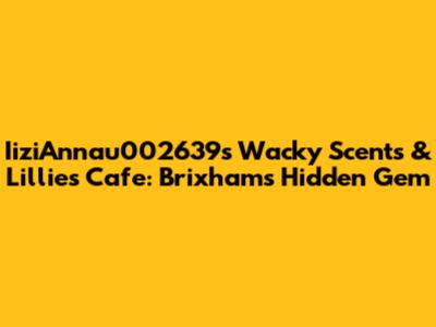 IiziAnnau002639s Wacky Scents & Lillies Cafe: Brixham's Hidden Gem
