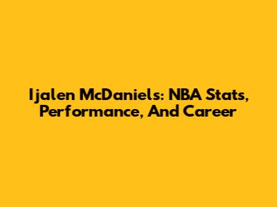 Ijalen McDaniels: NBA Stats, Performance, And Career