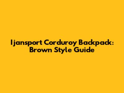 Ijansport Corduroy Backpack: Brown Style Guide