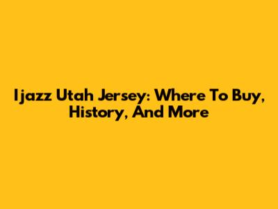 Ijazz Utah Jersey: Where To Buy, History, And More