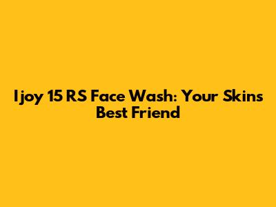 Ijoy 15 RS Face Wash: Your Skin's Best Friend