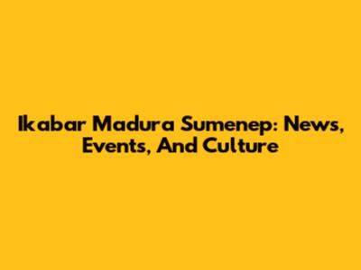 Ikabar Madura Sumenep: News, Events, And Culture