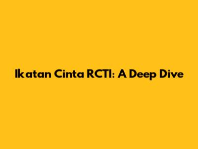 Ikatan Cinta RCTI: A Deep Dive