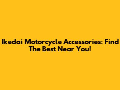 Ikedai Motorcycle Accessories: Find The Best Near You!