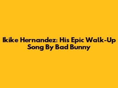 Ikike Hernandez: His Epic Walk-Up Song By Bad Bunny