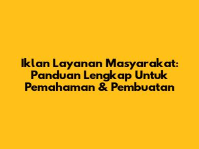 Iklan Layanan Masyarakat: Panduan Lengkap Untuk Pemahaman & Pembuatan