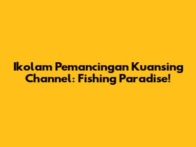Ikolam Pemancingan Kuansing Channel: Fishing Paradise!