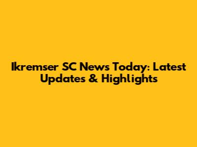 Ikremser SC News Today: Latest Updates & Highlights