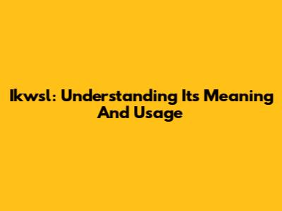 Ikwsl: Understanding Its Meaning And Usage