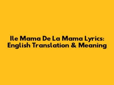 Ile Mama De La Mama Lyrics: English Translation & Meaning