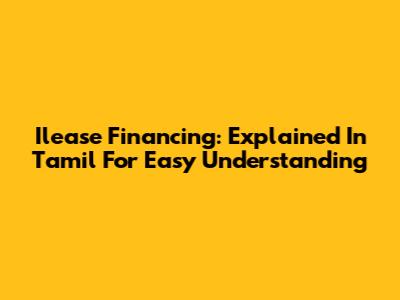 Ilease Financing: Explained In Tamil For Easy Understanding