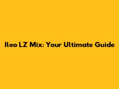 Ileo LZ Mix: Your Ultimate Guide