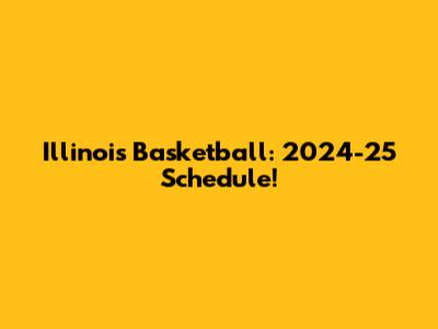 Illinois Basketball: 2024-25 Schedule!