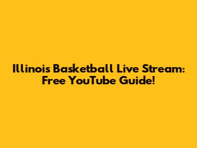 Illinois Basketball Live Stream: Free YouTube Guide!