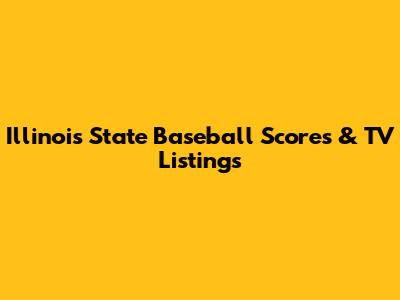 Illinois State Baseball Scores & TV Listings