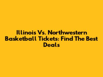 Illinois Vs. Northwestern Basketball Tickets: Find The Best Deals