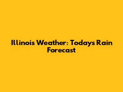 Illinois Weather: Today's Rain Forecast