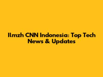 Ilmzh CNN Indonesia: Top Tech News & Updates