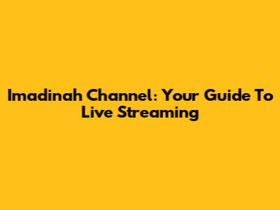 Imadinah Channel: Your Guide To Live Streaming
