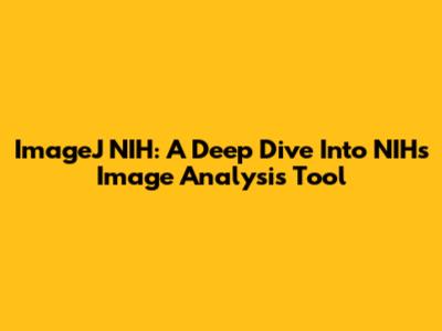 ImageJ NIH: A Deep Dive Into NIH's Image Analysis Tool