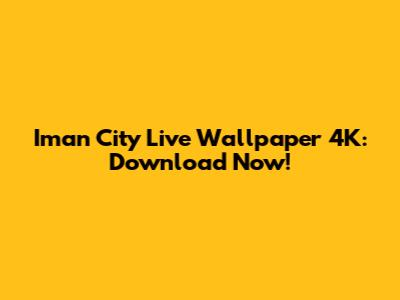 Iman City Live Wallpaper 4K: Download Now!