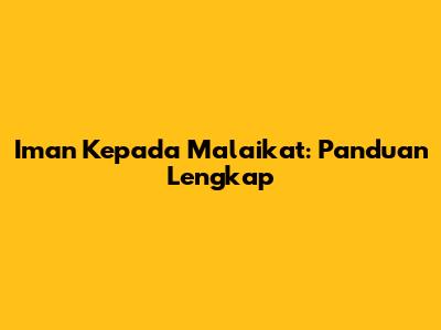 Iman Kepada Malaikat: Panduan Lengkap