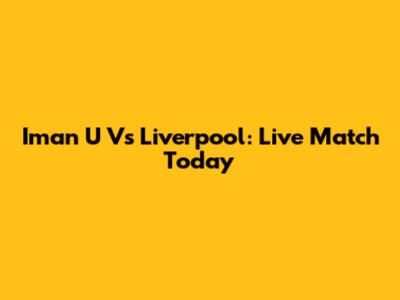 Iman U Vs Liverpool: Live Match Today