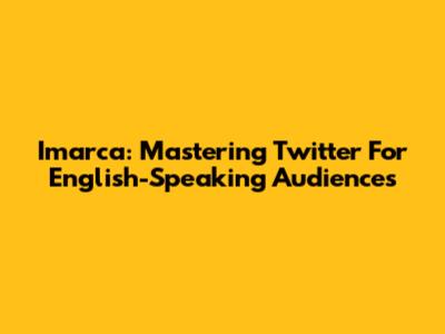 Imarca: Mastering Twitter For English-Speaking Audiences