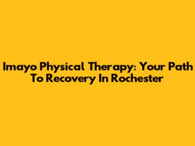 Imayo Physical Therapy: Your Path To Recovery In Rochester