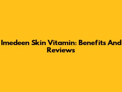 Imedeen Skin Vitamin: Benefits And Reviews