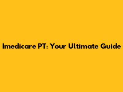 Imedicare PT: Your Ultimate Guide