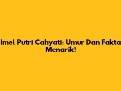 Imel Putri Cahyati: Umur Dan Fakta Menarik!