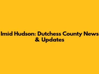 Imid Hudson: Dutchess County News & Updates